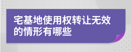 宅基地使用权转让无效的情形有哪些