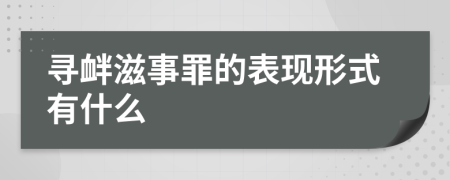 寻衅滋事罪的表现形式有什么