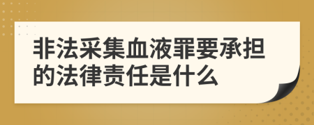 非法采集血液罪要承担的法律责任是什么