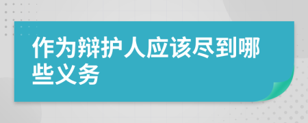 作为辩护人应该尽到哪些义务