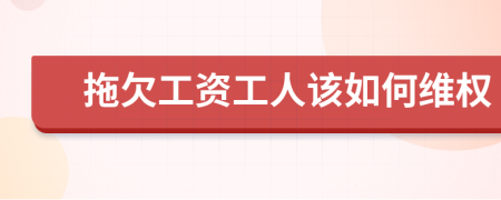 拖欠工资工人该如何维权