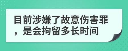 目前涉嫌了故意伤害罪，是会拘留多长时间