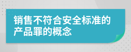 销售不符合安全标准的产品罪的概念