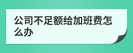 公司不足额给加班费怎么办