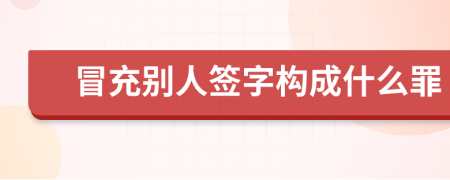 冒充别人签字构成什么罪