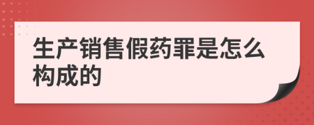 生产销售假药罪是怎么构成的