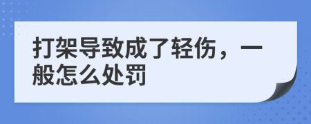 打架导致成了轻伤，一般怎么处罚