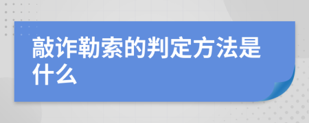 敲诈勒索的判定方法是什么