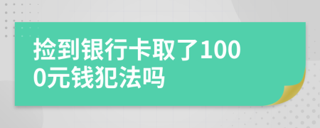 捡到银行卡取了1000元钱犯法吗