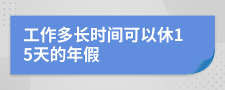 工作多长时间可以休15天的年假