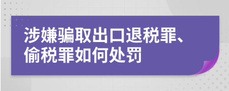 涉嫌骗取出口退税罪、偷税罪如何处罚