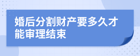 婚后分割财产要多久才能审理结束