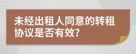 未经出租人同意的转租协议是否有效？