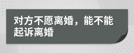 对方不愿离婚，能不能起诉离婚