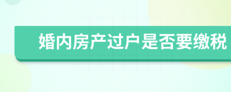 婚内房产过户是否要缴税