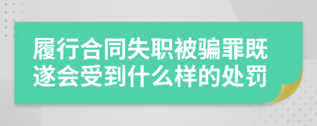 履行合同失职被骗罪既遂会受到什么样的处罚