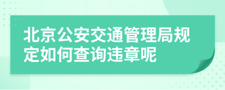 北京公安交通管理局规定如何查询违章呢