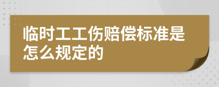 临时工工伤赔偿标准是怎么规定的