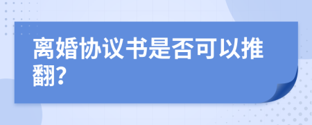 离婚协议书是否可以推翻？