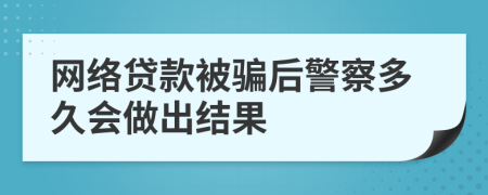 网络贷款被骗后警察多久会做出结果