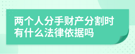 两个人分手财产分割时有什么法律依据吗