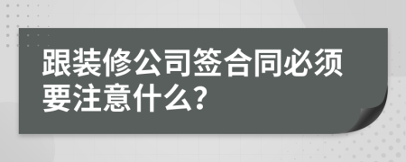 跟装修公司签合同必须要注意什么？