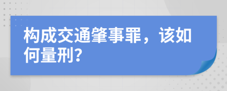 构成交通肇事罪，该如何量刑？