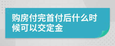 购房付完首付后什么时候可以交定金