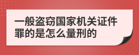 一般盗窃国家机关证件罪的是怎么量刑的