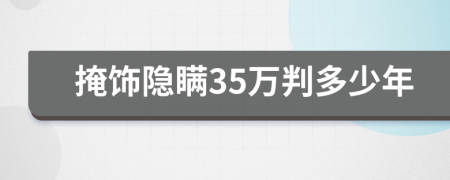 掩饰隐瞒35万判多少年