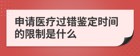 申请医疗过错鉴定时间的限制是什么