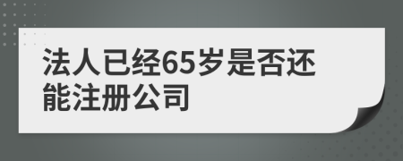 法人已经65岁是否还能注册公司