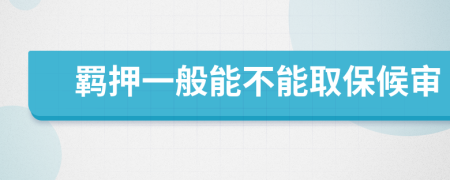 羁押一般能不能取保候审