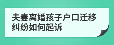 夫妻离婚孩子户口迁移纠纷如何起诉