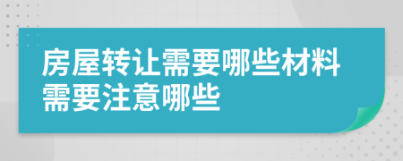 房屋转让需要哪些材料需要注意哪些