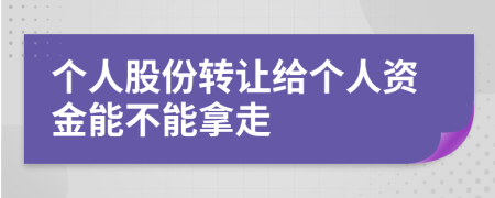 个人股份转让给个人资金能不能拿走