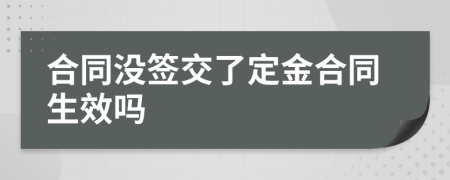 合同没签交了定金合同生效吗