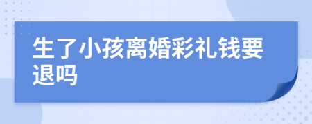 生了小孩离婚彩礼钱要退吗