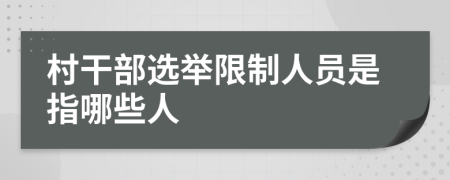 村干部选举限制人员是指哪些人