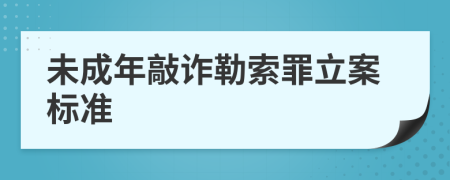 未成年敲诈勒索罪立案标准