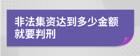 非法集资达到多少金额就要判刑