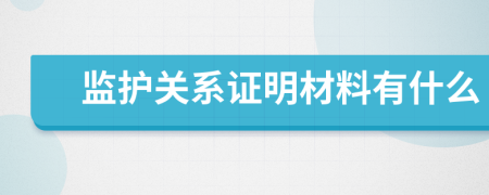 监护关系证明材料有什么
