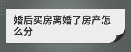 婚后买房离婚了房产怎么分