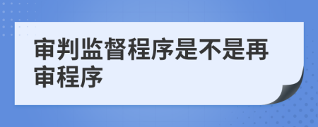 审判监督程序是不是再审程序