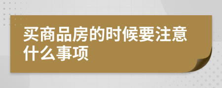 买商品房的时候要注意什么事项