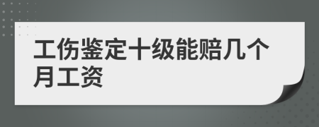 工伤鉴定十级能赔几个月工资