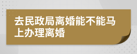 去民政局离婚能不能马上办理离婚