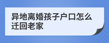 异地离婚孩子户口怎么迁回老家