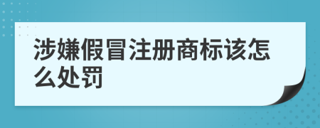 涉嫌假冒注册商标该怎么处罚