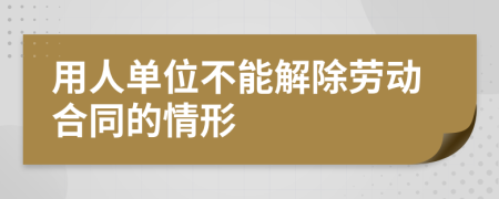 用人单位不能解除劳动合同的情形